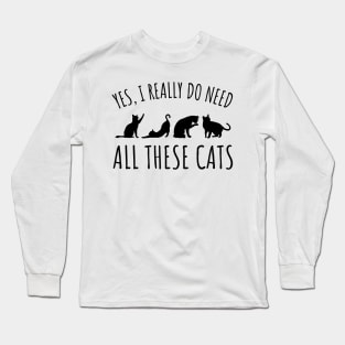 Yes I Really Do Need All These Cats - Cat Lover Gifts Long Sleeve T-Shirt